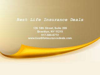 Best Life Insurance Deals
126 10th Street, Suite 209
Brooklyn, NY 11215
917-580-6772
www.bestlifeinsurancedeals.com
 