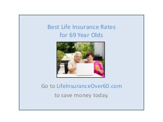 Best Life Insurance Rates
for 69 Year Olds

Go to LifeInsuranceOver60.com
to save money today.

 