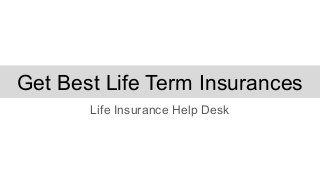 Get Best Life Term Insurances
Life Insurance Help Desk
 