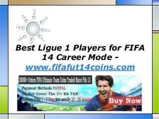 Best Ligue 1 Players for FIFA
14 Career Mode -
www.fifafut14coins.com
 