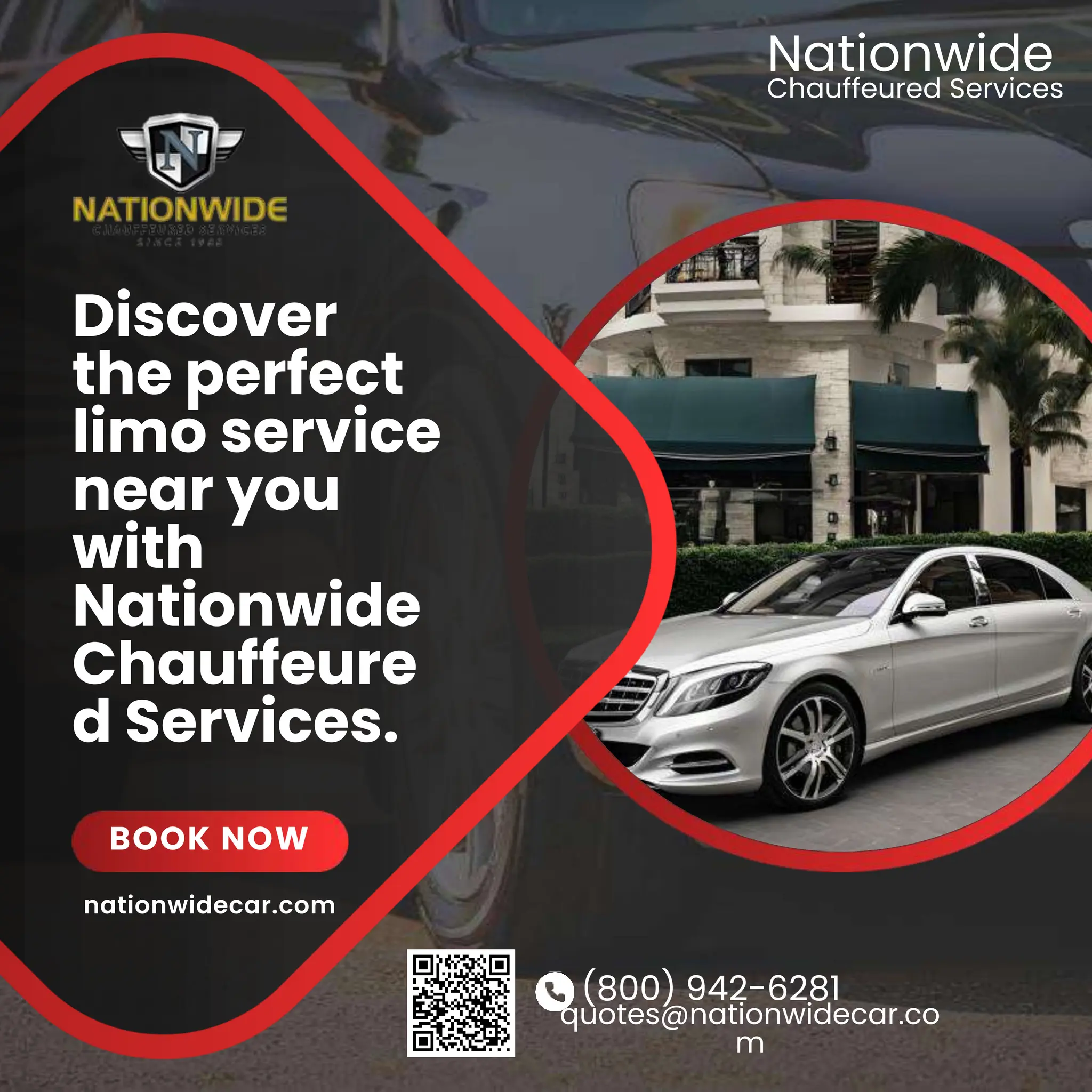 (800) 942-6281
quotes@nationwidecar.co
m
Discover
the perfect
limo service
near you
with
Nationwide
Chauffeure
d Services.
BOOK NOW
Chauffeured Services
Nationwide
nationwidecar.com
 