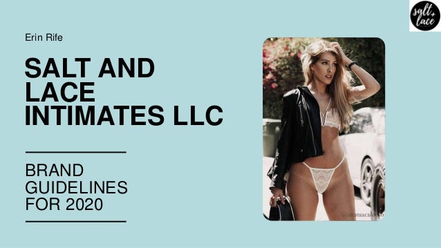 SALT AND
LACE
INTIMATES LLC
Erin Rife
BRAND
GUIDELINES
FOR 2020
 