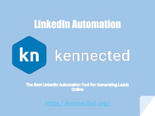 https://kennected.org/
The Best LinkedIn Automation Tool For Generating Leads
Online
 