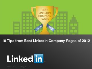 10 Tips from Best LinkedIn Company Pages of 2012




  ©2012 LinkedIn Corporation. All Rights Reserved.
 