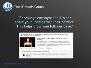 The IT Media Group


              “Encourage employees to like and
            share your updates with their network.
   ...