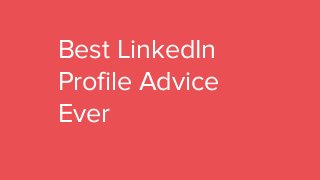 Best LinkedIn
Profile Advice
Ever
 