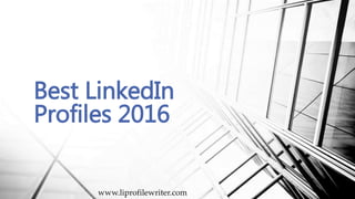 www.liprofilewriter.com
Best LinkedIn
Profiles 2016
 