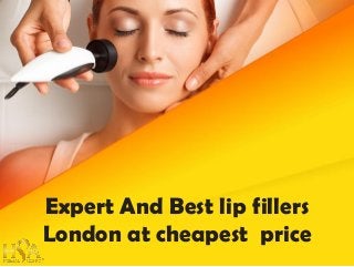 Expert And Best lip fillers
London at cheapest price
 