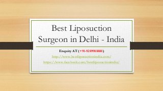 Best Liposuction
Surgeon in Delhi - India
Enquiry AT (+91-9289988888)
http://www.bestliposuctionindia.com/
https://www.facebook.com/bestliposuctionindia/
 
