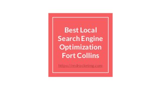 Best Local
Search Engine
Optimization
Fort Collins
https://redrocketmg.com
 