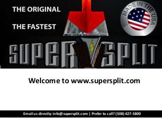 Welcome to www.supersplit.com
Email us directly: info@supersplit.com | Prefer to call? (508) 427-5800
 