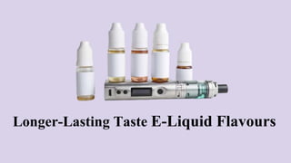 Longer-Lasting Taste E-Liquid Flavours
 