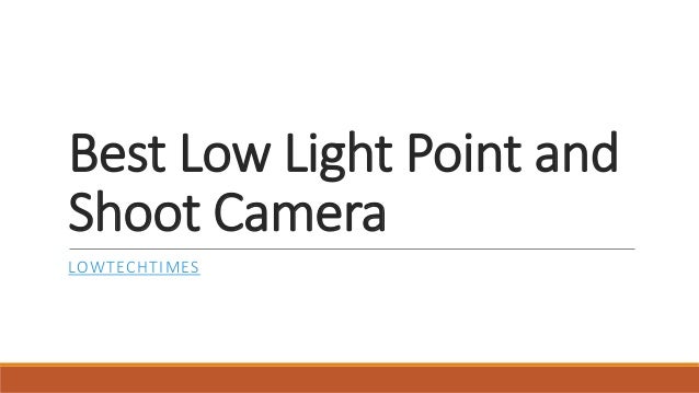 Best Low Light Point and
Shoot Camera
LOWTECHTIMES
 