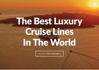 The Best Luxury
Cruise Lines
In The World
Presented by The Cruise Gallery
 