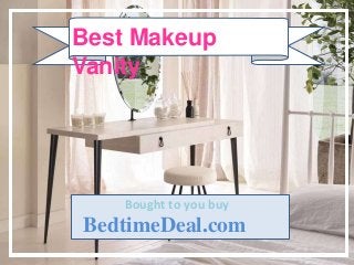 Best Makeup
Vanity
Bought to you buy
BedtimeDeal.com
 