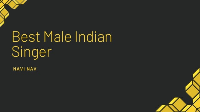 Best Male Indian
Singer
NAVI NAV
 