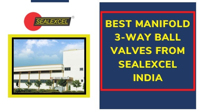 BEST MANIFOLD
BEST MANIFOLD
3-WAY BALL
3-WAY BALL
VALVES FROM
VALVES FROM
SEALEXCEL
SEALEXCEL
INDIA
INDIA
 