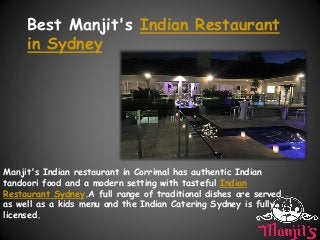 Best Manjit's Indian Restaurant
in Sydney
Manjit's Indian restaurant in Corrimal has authentic Indian
tandoori food and a modern setting with tasteful Indian
Restaurant Sydney.A full range of traditional dishes are served
as well as a kids menu and the Indian Catering Sydney is fully
licensed.
 