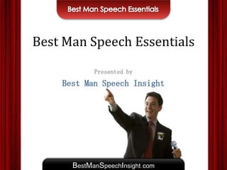 Best Man Speech Essentials Best Man Speech Essentials Presented by Best Man Speech Insight BestManSpeechInsight.com 