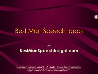 Best Man Speech Ideas                         by  BestManSpeechInsight.comBest Man Speech Insight – A Guide to Best Man Speeches         http://www.bestmanspeechinsight.com/ 