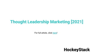 Thought Leadership Marketing [2021]
For full article, click here!
 