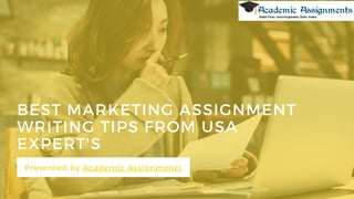 BEST MARKETING ASSIGNMENT
WRITING TIPS FROM USA
EXPERT'S
Presented by Academic Assignments
 