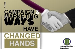 HANDS
MARKETING
CHANGED
wAYS
HAVE
!
OH Newmedia &
Advertising
CAMPAIGN &
 