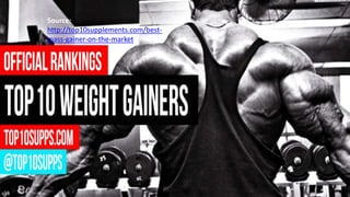 Source:
http://top10supplements.com/best-
mass-gainer-on-the-market
 