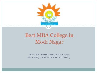 B Y : K N M O D I F O U N D A T I O N
H T T P S : / / W W W . K N M I E T . E D U /
Best MBA College in
Modi Nagar
 