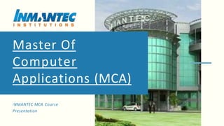 Master Of
Computer
Applications (MCA)
INMANTEC MCA Course
Presentation
 