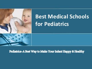 Best Medical Schools
for Pediatrics
Pediatrics-A Best Way to Make Your Infant Happy & Healthy
 