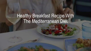 Healthy Breakfast Recipe With
The Mediterranean Diet
 
