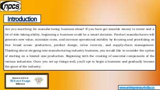 Introduction
www.entrepreneurindia.co
Are you searching for manufacturing business ideas? If you have got sizeable money t...