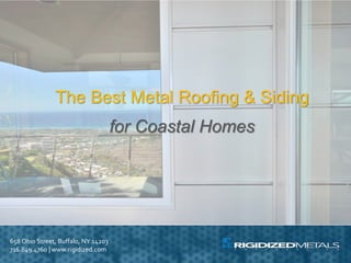 The Best Metal Roofing & Siding
for Coastal Homes
658 Ohio Street, Buffalo, NY 14203
716.849.4760 | www.rigidized.com
 