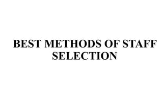 BEST METHODS OF STAFF
SELECTION
 