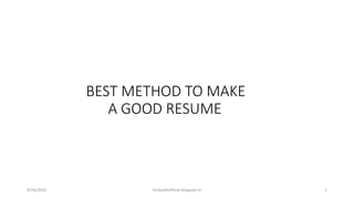 BEST METHOD TO MAKE
A GOOD RESUME
9/26/2016 funkcafeofficial.blogspot.in 1
 