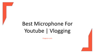 Best Microphone For
Youtube | Vlogging
Vlogears.com
 