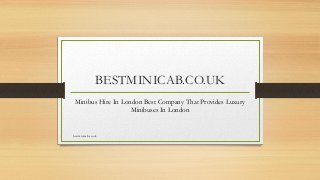 BESTMINICAB.CO.UK
Minibus Hire In London Best Company That Provides Luxury
Minibuses In London
bestminicab.co.uk
 
