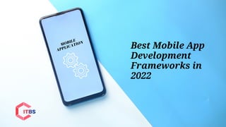 Best Mobile App
Development
Frameworks in
2022
MOBILE
APPLICATION
 
