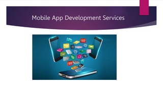 Mobile App Development Services
 