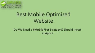 Best Mobile Optimized
Website
Do We Need a #MobileFirst Strategy & Should Invest
in Apps?
 