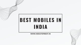 BEST MOBILES IN
INDIA
WWW.INDIATOPBEST.IN
 