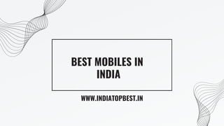 BEST MOBILES IN
INDIA
WWW.INDIATOPBEST.IN
 