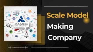 Scale Model
https://maadhucreatives.com/
Making
Company
 