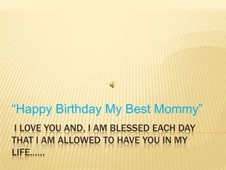 I love youand,I am blessed each day that I am allowed to have you in my life…… “Happy Birthday My Best Mommy” 