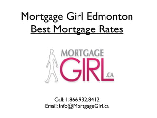 Mortgage Girl Edmonton
 Best Mortgage Rates




       Call: 1.866.932.8412
    Email: Info@MortgageGirl.ca
 