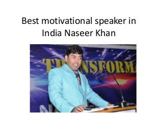Best motivational speaker in
India Naseer Khan
 