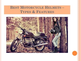 BEST MOTORCYCLE HELMETS –
TYPES & FEATURES

 