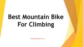 Best Mountain Bike
For Climbing
Thebikesguides.com
 