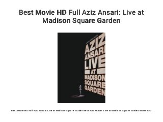Best Movie HD Full Aziz Ansari: Live at
Madison Square Garden
Best Movie HD Full Aziz Ansari: Live at Madison Square Garden Best Aziz Ansari: Live at Madison Square Garden Movie Aziz
 